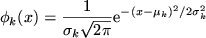 $\displaystyle \phi_k(x)={1\over\sigma_k\sqrt{2\pi}} \mathrm{e}^{-(x-\mu_k)^2/2\sigma_k^2}
$