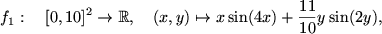 $\displaystyle f_1:\quad [0,10]^2\to\mathbb{R},\quad (x,y)\mapsto x \sin(4x) + \frac{11}{10} y \sin(2y),$