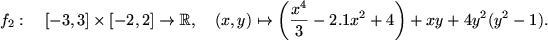 $\displaystyle f_2:\quad [-3,3]\times[-2,2] \to \mathbb{R},\quad (x,y)\mapsto \left(\frac{x^4}{3}-2.1x^2+4\right) + xy + 4y^2(y^2-1).$