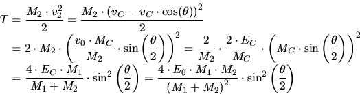 \begin{displaymath}\begin{split}T &= \frac{M_2\cdot v_2^2}{2} = \frac{M_2\cdot \...
... \right)^2}\cdot \sin^2\left(\frac{\theta}{2}\right)\end{split}\end{displaymath}