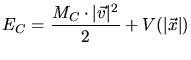 $\displaystyle E_C = \frac{M_C\cdot \vert\vec{v}\vert^2}{2} + V(\vert\vec{x}\vert)$