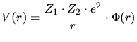 $\displaystyle V(r) = \frac{Z_1\cdot Z_2\cdot e^2}{r}\cdot \Phi(r)$