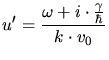 $\displaystyle u' = \frac{\omega+i\cdot \frac{\gamma}{\hbar}}{k\cdot v_0}$