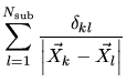 $\displaystyle \sum\limits_{l=1}^{N_{\mathrm{sub}}}\frac{\delta_{kl}}{\left\vert\vec{X}_k-\vec{X}_l\right\vert}$