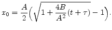 $\displaystyle x_0=\frac{A}{2}\Big(\sqrt{1+\frac{4B}{A^2}(t+\tau)} - 1\Big).$