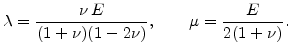 $\displaystyle \lambda=\frac{\nu E}{(1+\nu)(1-2\nu)}, \qquad \mu=\frac{E}{2(1+\nu)}.$