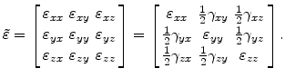 $\displaystyle \tilde{\varepsilon}= \left[ \begin{array}{ccc} \varepsilon_{xx} &...
...\gamma_{zx} & \frac{1}{2}\gamma_{zy} & \varepsilon_{zz}  \end{array} \right].$