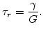 $\displaystyle \tau_r=\frac{\gamma}{G}.$