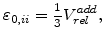 $\displaystyle \varepsilon_{0,ii}=\frac{{}_1}{{}^3}V^{add}_{rel},$
