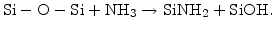 $\displaystyle \mathrm{Si-O-Si + NH_3 \to SiNH_2 + SiOH}.$