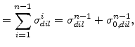 $\displaystyle = \sum_{i=1}^{n-1}{\sigma}^i_{dil} = {\sigma}^{n-1}_{dil}+ {\sigma}^{n-1}_{0,dil},$