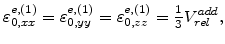 $\displaystyle \varepsilon_{0,xx}^{e,(1)}=\varepsilon_{0,yy}^{e,(1)}=\varepsilon_{0,zz}^{e,(1)}=\frac{{}_1}{{}^3}V^{add}_{rel},$