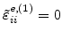 $ \tilde{\varepsilon}_{ii}^{e,(1)}=0$