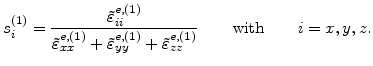 $\displaystyle s_i^{(1)}=\frac{\tilde{\varepsilon}^{e,(1)}_{ii}}{\tilde{\varepsi...
...e,(1)}_{yy}+\tilde{\varepsilon}^{e,(1)}_{zz}}\qquad\mathrm{with}\qquad i=x,y,z.$