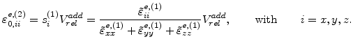 $\displaystyle \varepsilon_{0,ii}^{e,(2)}= s_i^{(1)}V^{add}_{rel} =\frac{\tilde{...
...ilde{\varepsilon}^{e,(1)}_{zz}}V^{add}_{rel},\qquad\mathrm{with}\qquad i=x,y,z.$