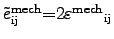 $ {\tilde{e}^{\mathrm{mech}}}_{\mathrm{ij}} {=}2 {\varepsilon^{\mathrm{mech}}}_{\mathrm{ij}}$