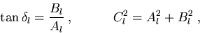 \begin{displaymath}\tan \delta_{l}=\frac{B_l}{A_l}\; , \qquad\quad C_{l}^{2}=A_{l}^{2}+ B_{l}^{2}\; ,
\end{displaymath}