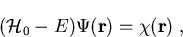 \begin{displaymath}
({\cal{H}}_{0}-E) \Psi(\vec{r})=\chi(\vec{r}) \; ,
\end{displaymath}