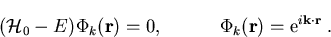 \begin{displaymath}({\cal{H}}_{0}-E) \Phi_{k}(\vec{r}) =0,\qquad\quad \Phi_{k}(\vec{r})={\mathrm e}^{i\vec{k}\cdot \vec{r}}\; .
\end{displaymath}