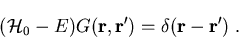 \begin{displaymath}({\cal{H}}_{0}-E) G (\vec{r},\vec{r'})=\delta (\vec{r}-\vec{r'})\; .
\end{displaymath}