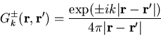\begin{displaymath}
G_{k}^{\pm} (\vec{r},\vec{r'})=\frac{\exp (\pm ik\vert\vec{r}-\vec{r'} \vert)}{4\pi \vert\vec{r}-\vec{r'} \vert}
\end{displaymath}