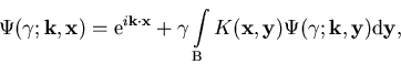 \begin{displaymath}\Psi (\gamma;\vec{k},\vec{x})={\mathrm e}^{i\vec{k}\cdot\vec... ...{x},\vec{y}) \Psi (\gamma;\vec{k},\vec{y}) {\mathrm d}\vec{y},\end{displaymath}