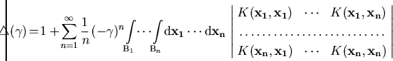 \begin{eqnarray} \!\!\!\!\!\bigtriangleup (\gamma)\!=\! 1+\!\sum_{n=1}^{\infty}... ...})& \cdots & K(\vec{x_n},\vec{x_n})\\ \end{array} \!\right\vert\end{eqnarray}
