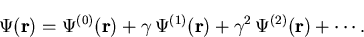 \begin{eqnarray}\Psi(\vec{r})=\Psi^{(0)} (\vec{r}) + \gamma\,\Psi^{(1)} (\vec{r})+\gamma^2\,\Psi^{(2)} (\vec{r})+ \cdots.\end{eqnarray}