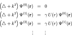 \begin{eqnarray}\left( \bigtriangleup +k^2 \right) \Psi^{(0)}(\vec{r})&=&0\nonum... ...\gamma\,U(r) \, \Psi^{(1)}(\vec{r})\\ \vdots & & \vdots\nonumber\end{eqnarray}