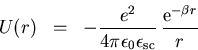 \begin{eqnarray}U(r)&=& -\frac{e^2}{4\pi\epsilon_{0}\epsilon_{\mathrm{sc}}}\,\frac{{\mathrm e}^{-\beta r}}{r}\end{eqnarray}