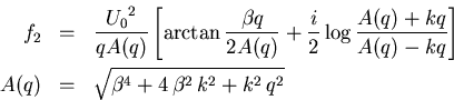 \begin{eqnarray}f_{2}& = & \frac{{ U_{0}}^2}{q A(q)} \left[ \arctan {{\beta q}... ... A (q)&=& \sqrt{{\beta^4} + 4\,{\beta^2}\,{k^2} + {k^2}\,{q^2}} \end{eqnarray}