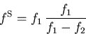 \begin{eqnarray}
f^{\mathrm S}=f_{1}\, \frac{ f_{1} }{f_{1} -f_{2}}
\end{eqnarray}