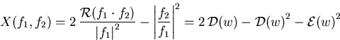 \begin{displaymath}X(f_{1},f_{2})=2\,\frac{{\cal R}(f_{1}\cdot f_{2} ) }{{\vert ...
...}\right\vert}^2=2\,{\cal D}(w)-{{\cal D}(w)}^2-{{\cal E}(w)}^2
\end{displaymath}