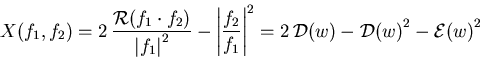 \begin{displaymath}X(f_{1},f_{2})=2\,\frac{{\cal R}(f_{1}\cdot f_{2} ) }{{\vert ...
 ...}\right\vert}^2=2\,{\cal D}(w)-{{\cal D}(w)}^2-{{\cal E}(w)}^2
\end{displaymath}