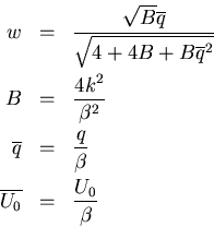 \begin{eqnarray}w&=&\frac{\sqrt{B}\overline{q}}{\sqrt{4 +4B +B{\overline{q}}^2}}...
 ...eta}\nonumber\\ 
\overline{U_{0}}&=& \frac{U_{0}}{\beta}\nonumber
\end{eqnarray}