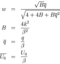 \begin{eqnarray}w&=&\frac{\sqrt{B}\overline{q}}{\sqrt{4 +4B +B{\overline{q}}^2}}...
...eta}\nonumber\\
\overline{U_{0}}&=& \frac{U_{0}}{\beta}\nonumber
\end{eqnarray}