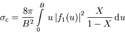 \begin{eqnarray}
\sigma_{\mathrm c}=\frac{8\pi}{B^2}\int\limits_{0}^{B}\, u\,{\vert f_{1}(u)\vert}^2 \,\frac{X}{1-X}\,{\mathrm d}u
\end{eqnarray}