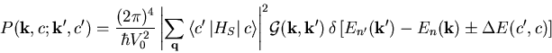 \begin{eqnarray}P(\vec{k},c;\vec{k'},c') = \frac{(2\pi)^4}{\hbar V_0^2}\left\ve... ...\delta\left[E_{n'}(\vec{k'})-E_n(\vec{k})\pm\Delta E(c',c)\right]\end{eqnarray}