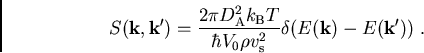 \begin{eqnarray}S(\vec{k},\vec{k'})=\frac{2\pi D_{\mathrm A}^2 k_{\mathrm B}T}{\hbar V_0\rho v_{\mathrm s}^2}
\delta (E(\vec{k})-E(\vec{k'}))\; .
\end{eqnarray}