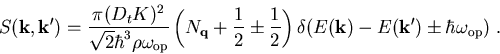 \begin{eqnarray}S(\vec{k},\vec{k'})=\frac{\pi(D_tK)^2}{\sqrt{2}\hbar^3\rho\omega...
...)
\delta (E(\vec{k})-E(\vec{k'})\pm\hbar\omega_{\mathrm{op}})\; .
\end{eqnarray}