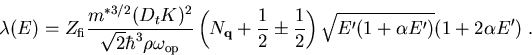 \begin{eqnarray}\lambda(E)=Z_{\mathrm{fi}}\frac{m^{*{3/2}}(D_tK)^2}{\sqrt{2}\hba...
...{2}\pm\frac{1}{2}\right)\sqrt{E'(1+\alpha E')}
(1+2\alpha E')\; .
\end{eqnarray}