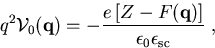\begin{displaymath}{q}^{2} {\cal V}_{0}(\vec{q})= -\frac{ e \left[ Z - F (\vec{q}) \right]}{\epsilon_{0}\epsilon_{\mathrm{sc}}} \; ,\end{displaymath}