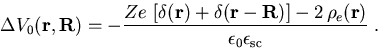 \begin{displaymath}\Delta V_{0}(\vec{r},\vec{R}) = -\frac{ Z e\,\left[ \delta (... ...\, \rho_{e} (\vec{r})}{\epsilon_{0}\epsilon_{\mathrm{sc}}}\; .\end{displaymath}