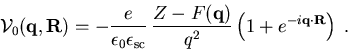 \begin{displaymath}{\cal V}_{0}(\vec{q},\vec{R}) = -\frac{e}{\epsilon_{0}\epsil... ...\left( 1 + {\mathrm{} e}^{-i\vec{q} \cdot \vec{R}} \right)\; .\end{displaymath}