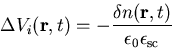 \begin{displaymath}\Delta V_{i} ( \vec{r},t ) = - \frac{ \delta n (\vec{r},t) }{\epsilon_{0}\epsilon_{\mathrm{sc}}} \end{displaymath}