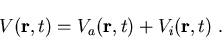 \begin{displaymath}V ( \vec{r},t ) = V_{a}(\vec{r},t) + V_{i} ( \vec{r},t )\; .\end{displaymath}