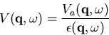 \begin{displaymath}V(\vec{q},\omega) = \frac{V_{a}(\vec{q},\omega)}{\epsilon (\vec{q},\omega)}\end{displaymath}