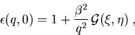 \begin{displaymath}\epsilon (q,0)= 1+ \frac{\beta^2}{q^2}\,{\cal G} (\xi,\eta ) \; ,\end{displaymath}