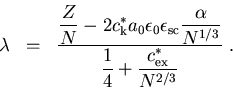 \begin{eqnarray}\lambda & =& \frac{\frac{Z}{N} - 2 c_{\mathrmk}^{*}a_{0}\epsilo... ...{1/3}} }{\frac{1}{4} +\frac{c_{\mathrm{ex}}^{*}}{N^{2/3}} } \; .\end{eqnarray}