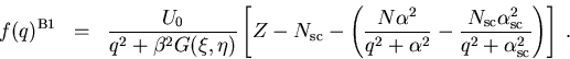 \begin{eqnarray}f(q)^{\mathrm{B1}}&=& \frac{U_{0}}{q^2 + \beta^2G(\xi,\eta)} \le... ...mathrm{sc}}^2 }{q^2 + \alpha_{\mathrm{sc}}^2 }\right)\right] \; .\end{eqnarray}